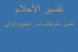 تفسير قطف ثمار البطيخ والرقي في المنام