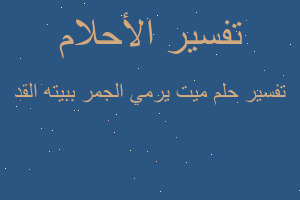 تفسير ميت يرمي الجمر ببيته القد في المنام تفسير ميت يرمي الجمر ببيته القد في المنام