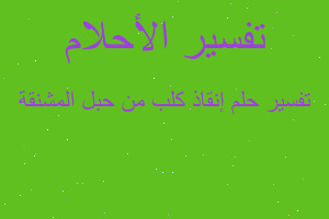 تفسير إنقاذ كلب من حبل المشنقة في المنام