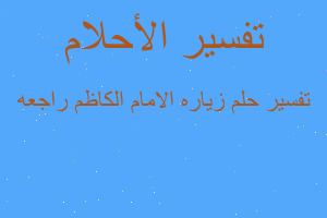 تفسير زياره الامام الكاظم راجعه في المنام