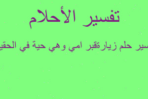تفسير زيارةقبر امي وهي حية في الحقيقة في المنام