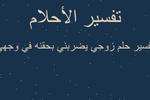 تفسير زوجي يضربني بحقنه في وجهي في المنام
