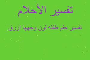 تفسير طفله لون وجهها ازرق في المنام