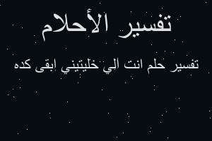 تفسير انت الي خليتيني ابقى كده في المنام