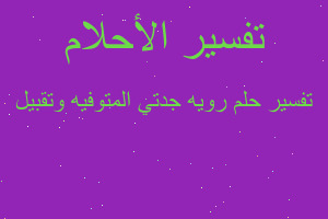 تفسير رويه جدتي المتوفيه وتقبيل في المنام تفسير رويه جدتي المتوفيه وتقبيل في المنام
