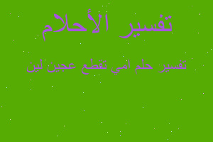 تفسير امي تقطع عجين لين في المنام
