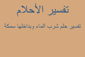 تفسير شرب الماء وبداخلها سمكة في المنام