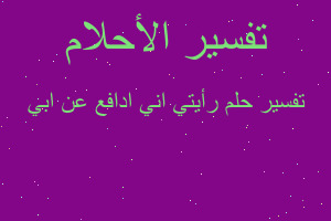 تفسير رأيتي اني ادافع عن ابي في المنام
