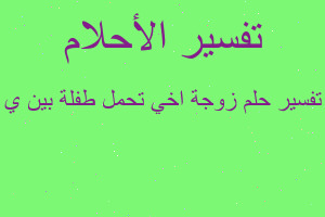 تفسير زوجة اخي تحمل طفلة بين ي في المنام