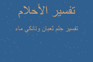 تفسير ثعبان وتانكي ماء في المنام