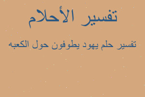 تفسير يهود يطوفون حول الكعبه في المنام