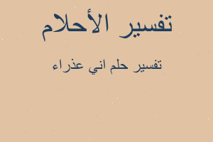 تفسير اني عذراء في المنام تفسير اني عذراء في المنام