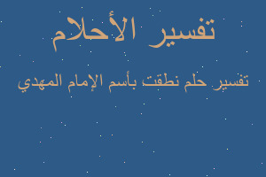 تفسير نطقت بأسم الإمام المهدي في المنام