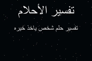 تفسير شخص ياخذ خيره في المنام