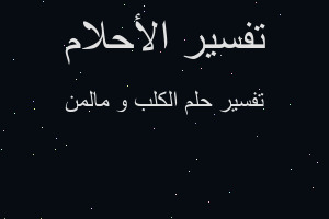 تفسير الكلب و مالمن في المنام