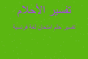 تفسير امتحان لغة فرنسية في المنام تفسير امتحان لغة فرنسية في المنام