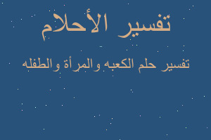 تفسير الكعبه والمرأة والطفله في المنام