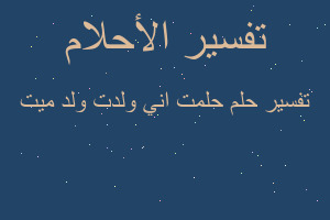 تفسير حلمت اني ولدت ولد ميت في المنام