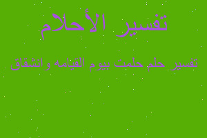 تفسير حلمت بيوم القيامه وانشقاق في المنام تفسير حلمت بيوم القيامه وانشقاق في المنام