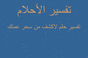 تفسير لاكشف من سحر عمتك في المنام