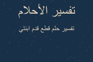 تفسير قطع قدم ابنتي في المنام