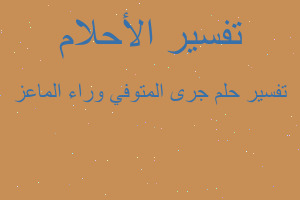 تفسير جرى المتوفي وراء الماعز في المنام