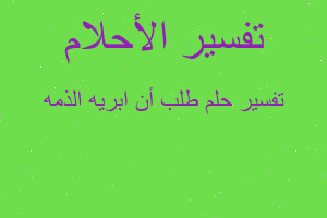 تفسير طلب أن ابريه الذمه في المنام تفسير طلب أن ابريه الذمه في المنام