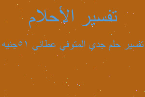 تفسير جدي المتوفي عطاني 15جنيه في المنام