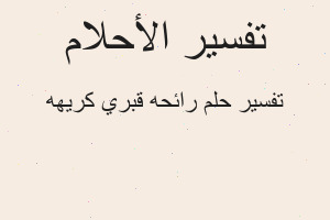تفسير رائحه قبري كريهه في المنام