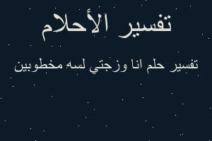 تفسير انا وزجتي لسه مخطوبين في المنام تفسير انا وزجتي لسه مخطوبين في المنام