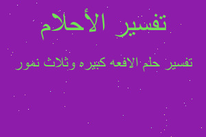 تفسير الافعه كبيره وثلاث نمور في المنام