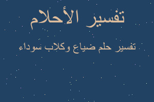 تفسير ضياع وكلاب سوداء في المنام