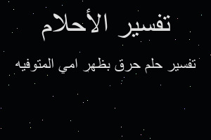 تفسير حرق بظهر امي المتوفيه في المنام تفسير حرق بظهر امي المتوفيه في المنام