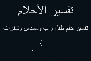 تفسير طفل وأب ومسدس وشفرات في المنام