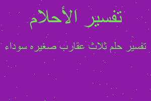 تفسير ثلاث عقارب صغيره سوداء في المنام