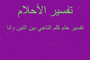 تفسير كلم التاجي بين اثنين وانا في المنام