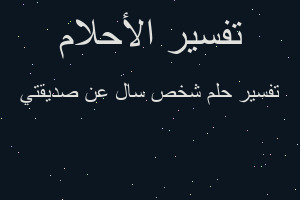 تفسير شخص سال عن صديقتي في المنام تفسير شخص سال عن صديقتي في المنام