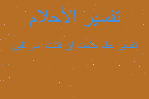 تفسير حلمت ان قتلت اسرائلين في المنام تفسير حلمت ان قتلت اسرائلين في المنام