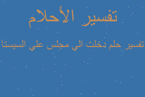 تفسير دخلت الي مجلس علي السيستا في المنام تفسير دخلت الي مجلس علي السيستا في المنام