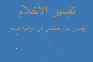 تفسير حفيدتي في دوامه البحر في المنام تفسير حفيدتي في دوامه البحر في المنام