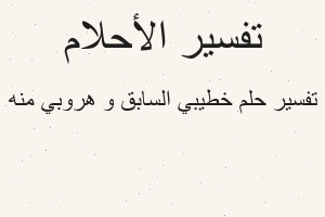 تفسير خطيبي السابق و هروبي منه في المنام