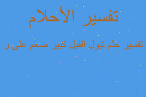 تفسير تبول الفيل كبير ضغم على ر في المنام تفسير تبول الفيل كبير ضغم على ر في المنام