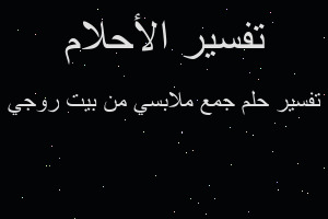 تفسير جمع ملابسي من بيت روجي في المنام تفسير جمع ملابسي من بيت روجي في المنام