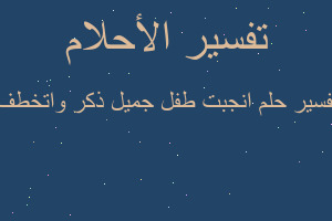 تفسير انجبت طفل جميل ذكر واتخطف في المنام