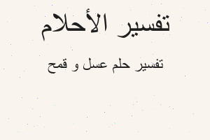 تفسير عسل و قمح في المنام