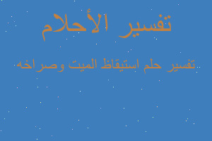 تفسير استيقاظ الميت وصراخه في المنام