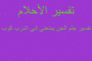 تفسير الجن يمنعني اني اشرب كوب في المنام تفسير الجن يمنعني اني اشرب كوب في المنام