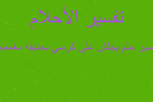 تفسير يجلش على كرسي بحديقه مغمض في المنام