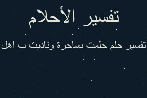 تفسير حلمت بساحرة وناديت ب اهل في المنام