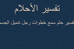 تفسير سمع خطوات رجل تنميل الجسم في المنام تفسير سمع خطوات رجل تنميل الجسم في المنام